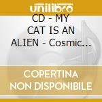 CD - MY CAT IS AN ALIEN - Cosmic Light Of The Third Millenium cd musicale di MY CAT IS AN ALIEN