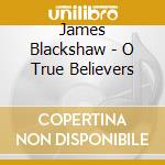 James Blackshaw - O True Believers cd