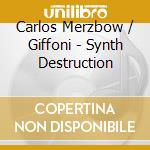 Carlos Merzbow / Giffoni - Synth Destruction cd musicale di Carlos Merzbow / Giffoni