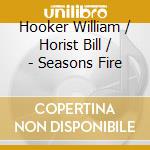 Hooker William / Horist Bill / - Seasons Fire cd
