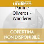 Pauline Oliveros - Wanderer cd musicale di Pauline Oliveros