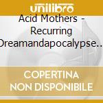 Acid Mothers - Recurring Dreamandapocalypse O cd