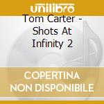 Tom Carter - Shots At Infinity 2 cd musicale di Tom Carter