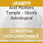 Acid Mothers Temple - Glorify Astrological cd