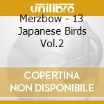 Merzbow - 13 Japanese Birds Vol.2 cd musicale