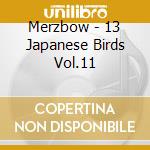 Merzbow - 13 Japanese Birds Vol.11 cd musicale di Merzbow