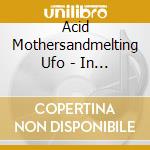 Acid Mothersandmelting Ufo - In Oto Infinity cd