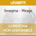 Smegma - Mirage cd musicale di Smegma