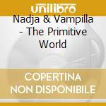 Nadja & Vampilla - The Primitive World cd