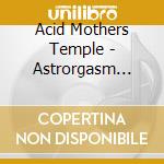 Acid Mothers Temple - Astrorgasm From The.. (2 Lp) cd