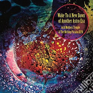 Acid Mothers Temple & The Melting Paraiso U.F.O. - Wake To The New Dawn Of Another Astro Era cd musicale di Acid Mothers Temple