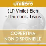 (LP Vinile) Eleh - Harmonic Twins lp vinile