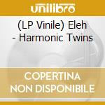 (LP Vinile) Eleh - Harmonic Twins vinile
