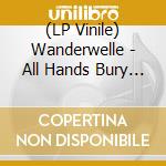 (LP Vinile) Wanderwelle - All Hands Bury The Cliffs At Sea vinile