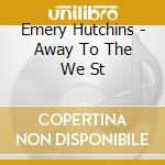 Emery Hutchins - Away To The We St cd