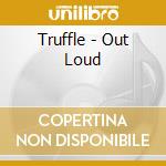 Truffle - Out Loud cd musicale di Truffle