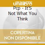 Pcp - It'S Not What You Think cd