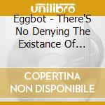 Eggbot - There'S No Denying The Existance Of Eggbot