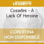 Cosades - A Lack Of Heroine cd