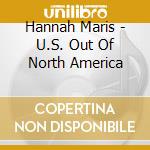 Hannah Maris - U.S. Out Of North America cd musicale di Hannah Maris