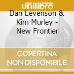 Dan Levenson & Kim Murley - New Frontier cd musicale di Dan Levenson & Kim Murley