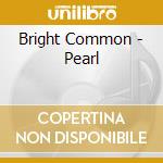 Bright Common - Pearl cd