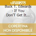Buck T. Edwards - If You Don'T Get It By Midnite cd musicale di Buck T. Edwards