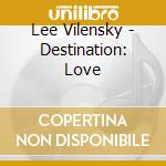 Lee Vilensky - Destination: Love cd