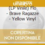 (LP Vinile) Flo - Brave Ragazze - Yellow Vinyl vinile