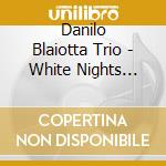 Danilo Blaiotta Trio - White Nights Suite cd musicale
