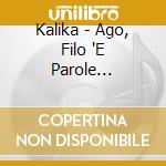 Kalika - Ago, Filo 'E Parole... cd