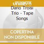 Dario Troisi Trio - Tape Songs cd