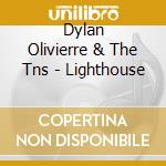 Dylan Olivierre & The Tns - Lighthouse cd musicale di Dylan Olivierre & The Tns