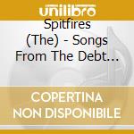 Spitfires (The) - Songs From The Debt Generation cd musicale di Spitfires (The)