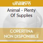 Animal - Plenty Of Supplies cd musicale di Animal
