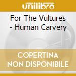 For The Vultures - Human Carvery cd