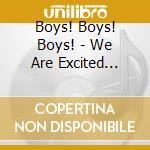Boys! Boys! Boys! - We Are Excited About Everythin cd musicale di Boys! Boys! Boys!