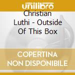 Christian Luthi - Outside Of This Box cd