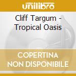 Cliff Targum - Tropical Oasis cd