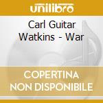 Carl Guitar Watkins - War cd musicale di Carl Guitar Watkins