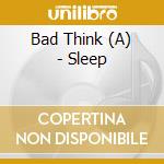 Bad Think (A) - Sleep cd