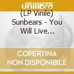(LP Vinile) Sunbears - You Will Live Forever vinile