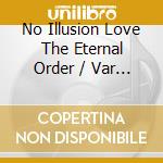 No Illusion Love The Eternal Order / Var - No Illusion Love The Eternal Order / Var cd