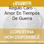 Regulo Caro - Amor En Tiempos De Guerra cd