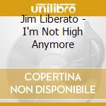Jim Liberato - I'm Not High Anymore cd