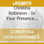 Christina Robinson - In Your Presence (Live Worship Experience) cd musicale di Christina Robinson