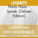 Marla Mase - Speak (Deluxe Edition) cd musicale di Marla Mase