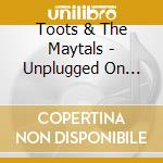 Toots & The Maytals - Unplugged On Strawb (2 Cd) cd musicale di Toots & The Maytals