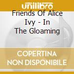 Friends Of Alice Ivy - In The Gloaming cd musicale di Friends Of Alice Ivy