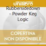 Rubbersidedown - Powder Keg Logic cd musicale di Rubbersidedown